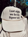 last-night-we-let-the-liquor-talk-trucker-hat.jpg